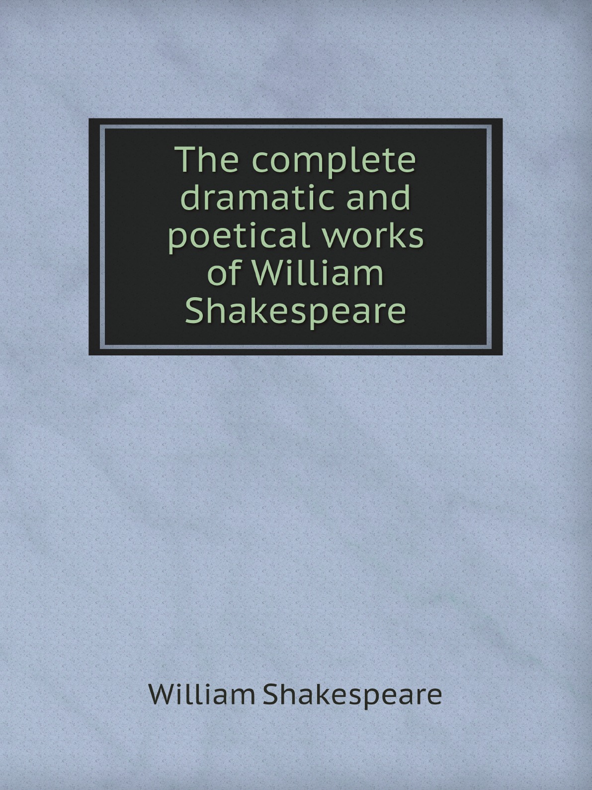 

The complete dramatic and poetical works of William Shakespeare