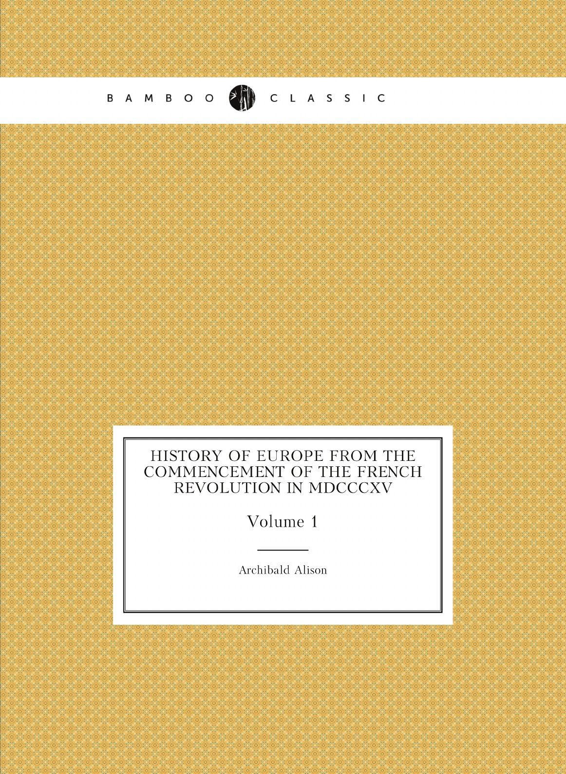 

History of Europe from the Commencement of the French Revolution in MDCCCXV
