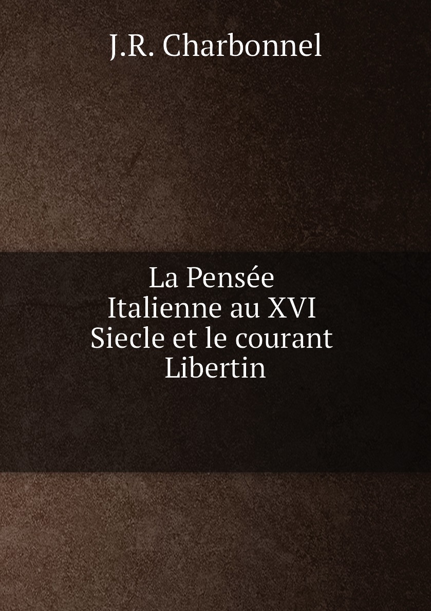 

La Pensee Italienne au XVI Siecle et le courant Libertin