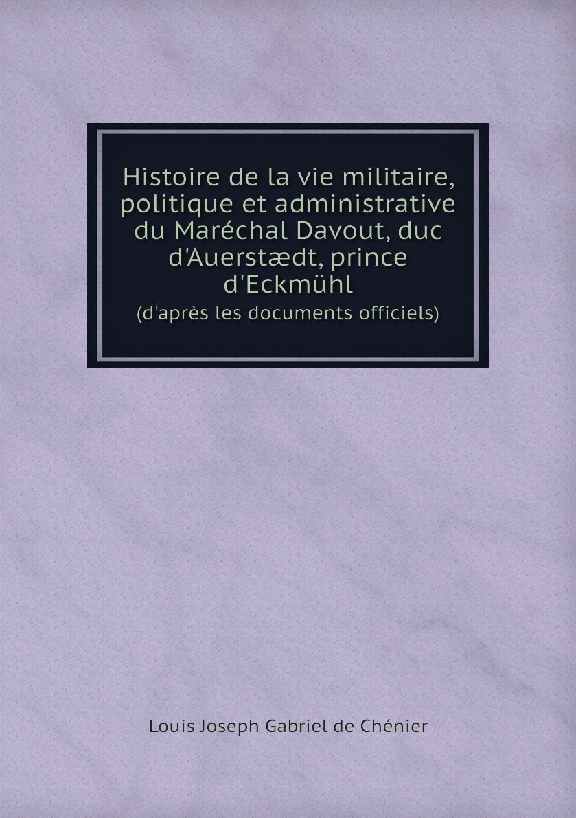 

Histoire de la vie militaire, politique et administrative du marechal Davout