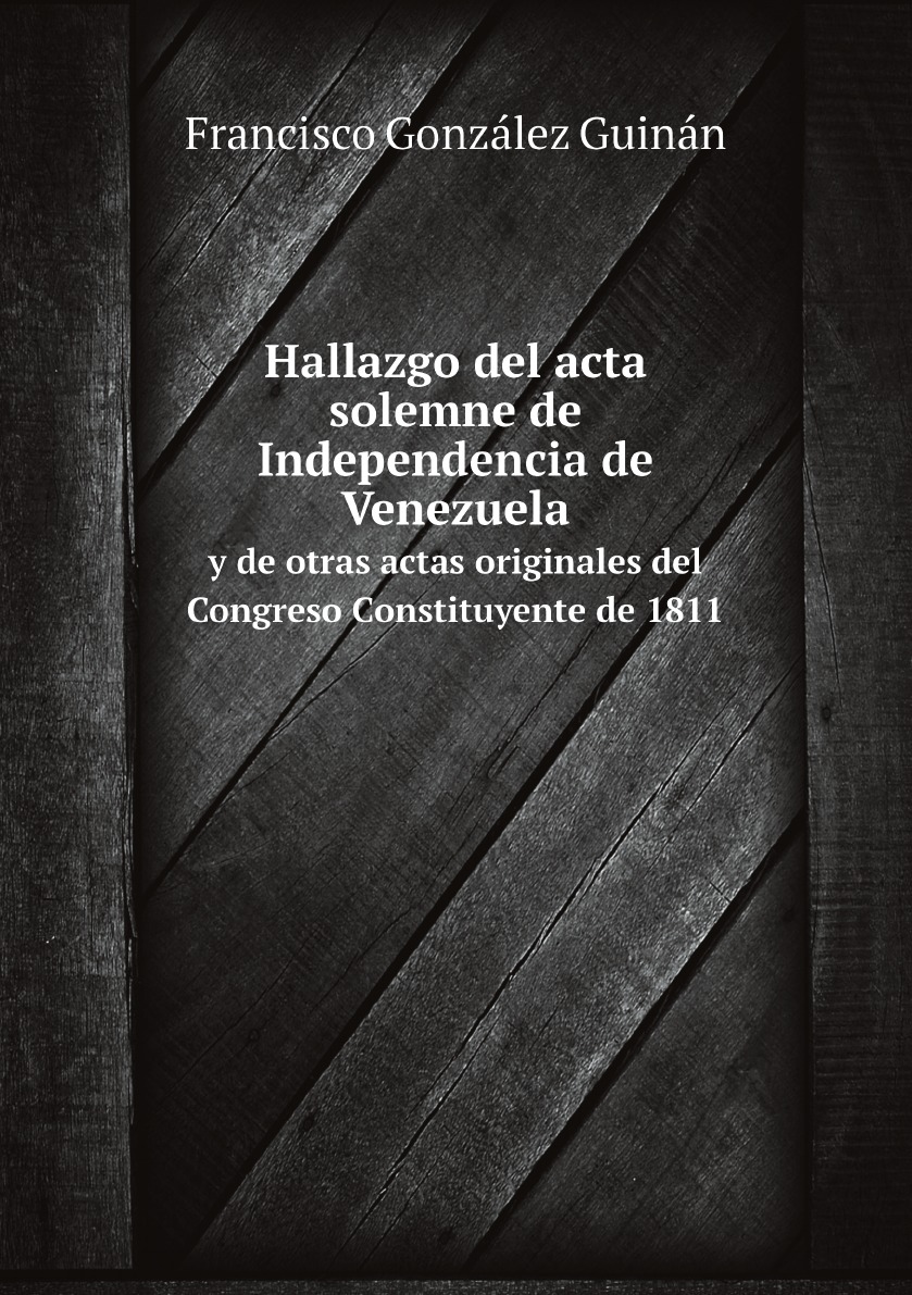 

Hallazgo del acta solemne de Independencia de Venezuela y de otras actas originales