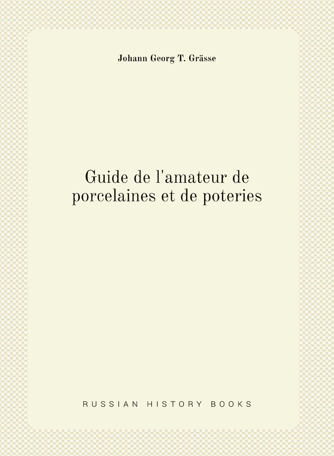 

Guide de l'amateur de porcelaines et de poteries: ou Collection complete des marques de .