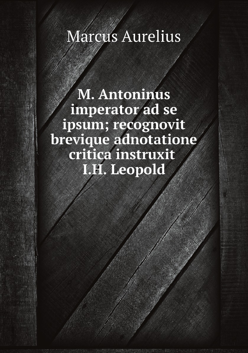 

M. Antoninus imperator ad se ipsum; recognovit brevique adnotatione critica instruxit