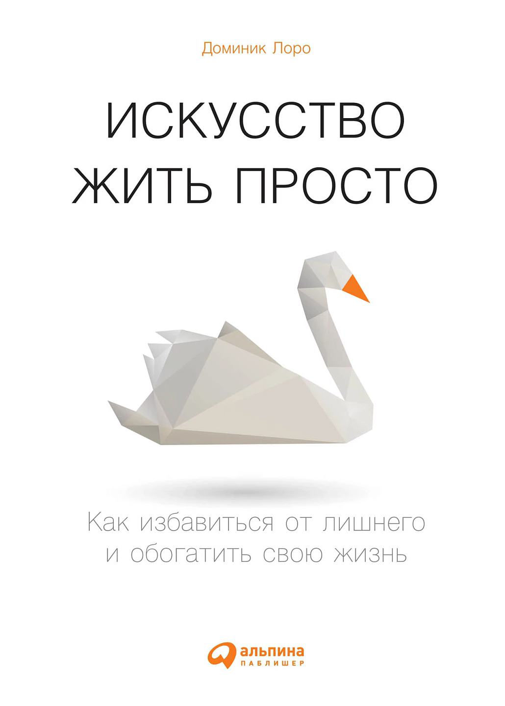 

Лоро Д.Искусство жить просто.Как избавиться от лишнего и обогатить свою жизнь, психология.педагогика