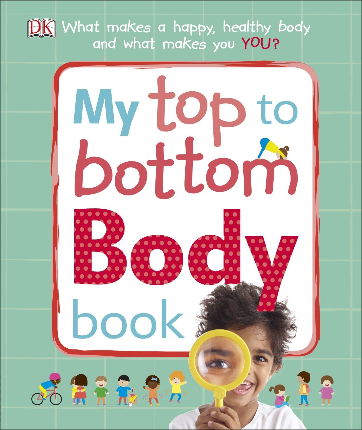 

My Top to Bottom Body Book What Makes a Happy, Healthy Body and What Makes You