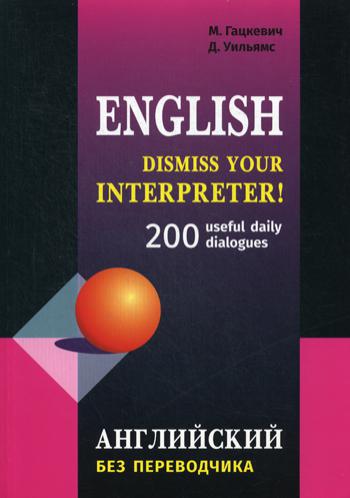 

Dismiss your Interpreter! 200 диалогов, Английский без переводчика: 200 useful…
