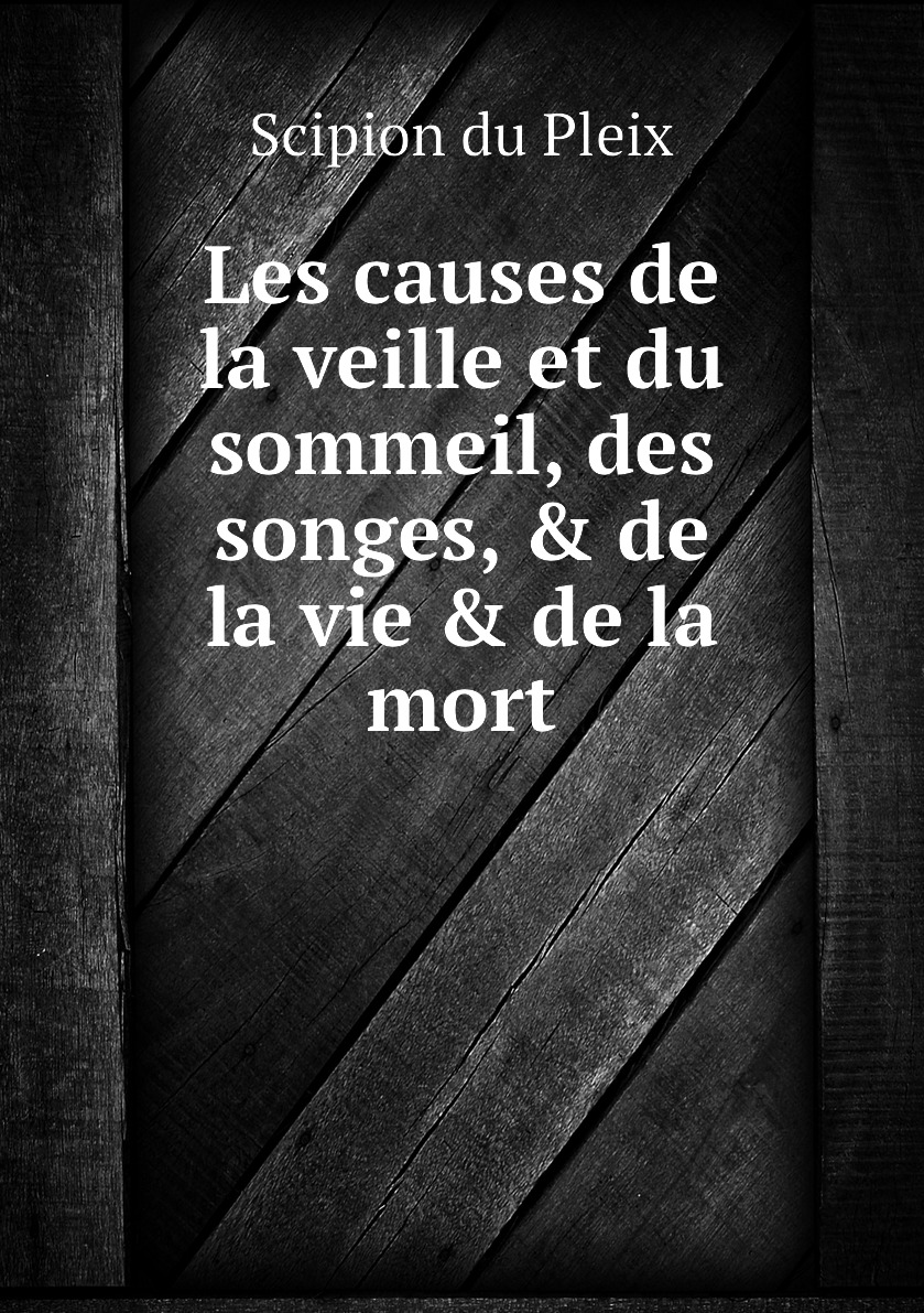 

Les causes de la veille et du sommeil, des songes, & de la vie & de la mort