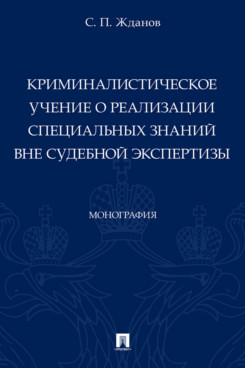 

Криминалистическое учение о реализации специальных знаний вне судебной экспертизы