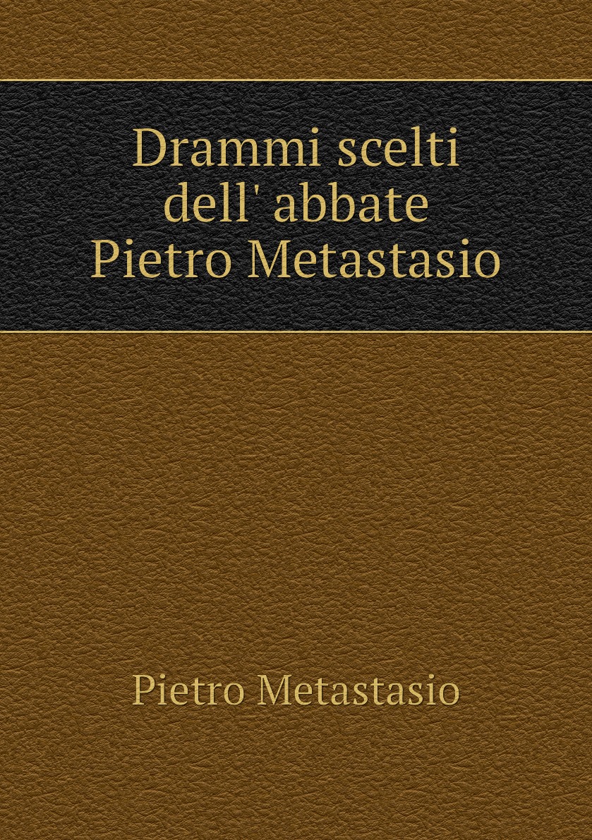 

Drammi scelti dell' abbate Pietro Metastasio