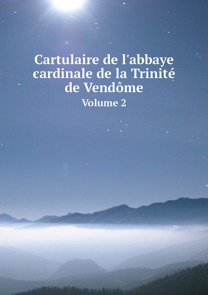 

Cartulaire de l'abbaye cardinale de la Trinite de Vendome