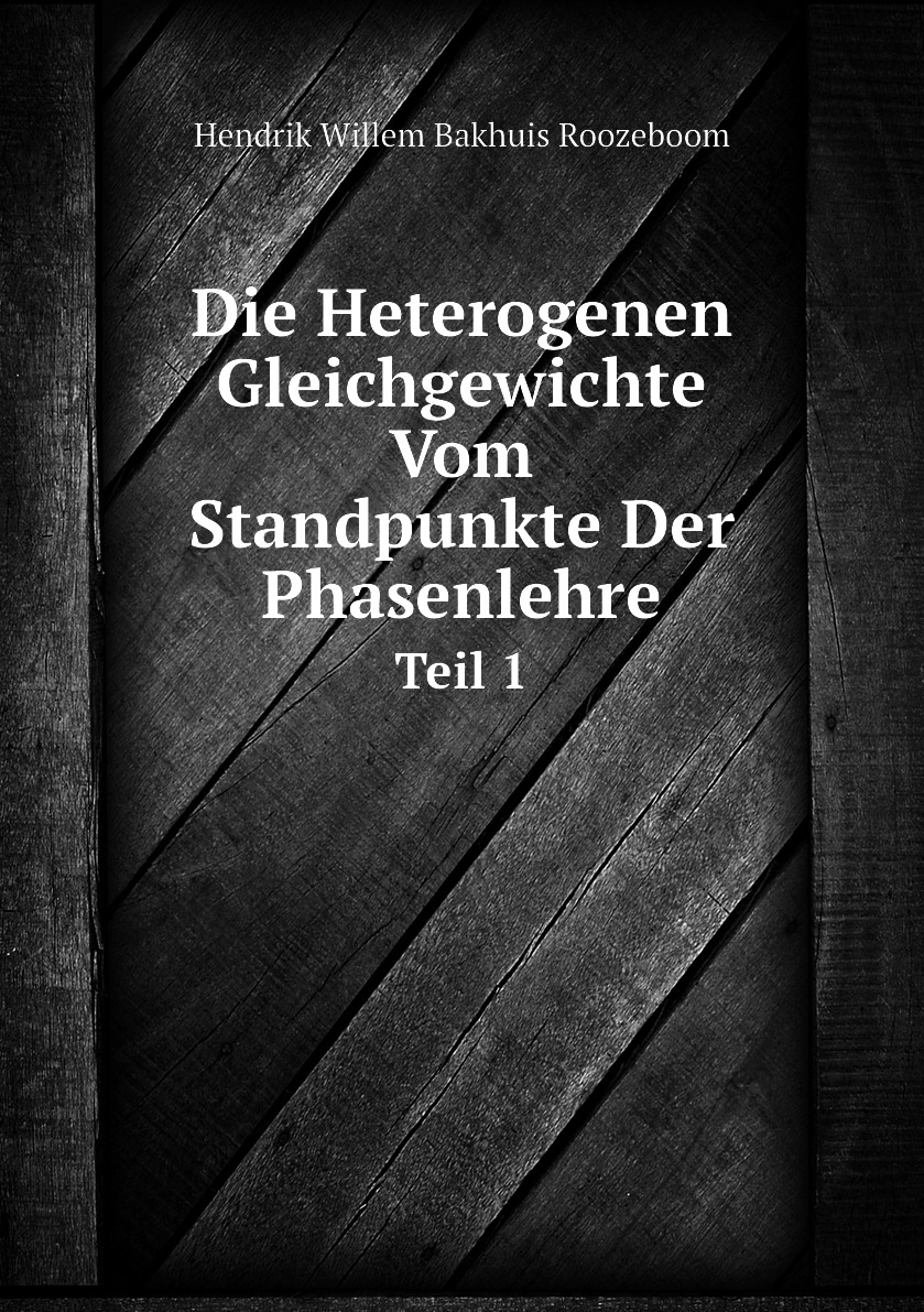 

Die Heterogenen Gleichgewichte Vom Standpunkte Der Phasenlehre