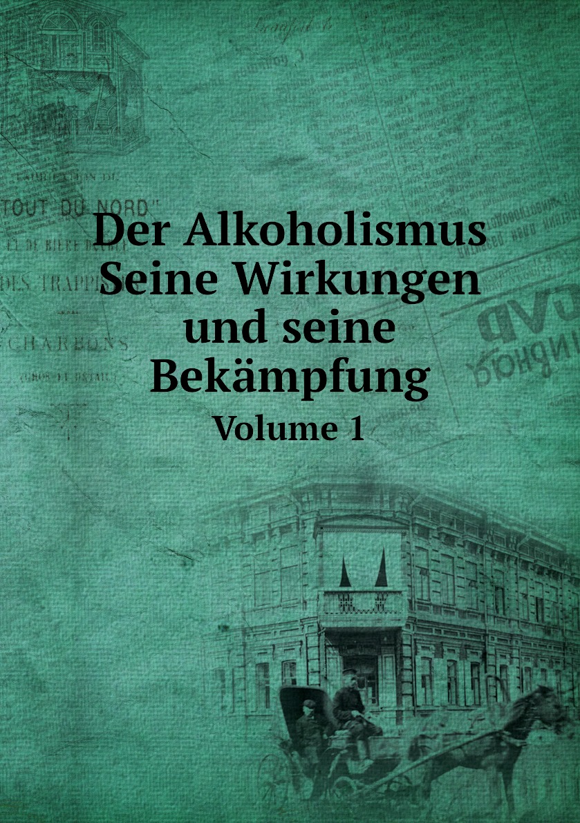 

Der Alkoholismus Seine Wirkungen und seine Bekampfung