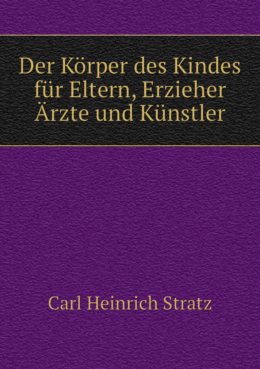 

Der Korper des Kindes fur Eltern, Erzieher, Arzte und Kunstler