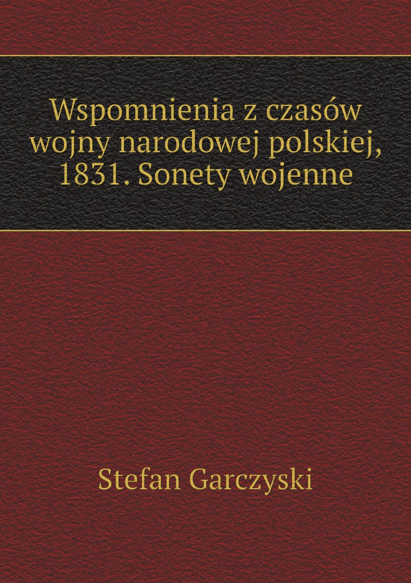 

Wspomnienia z czasow wojny narodowej polskiej, 1831. Sonety wojenne