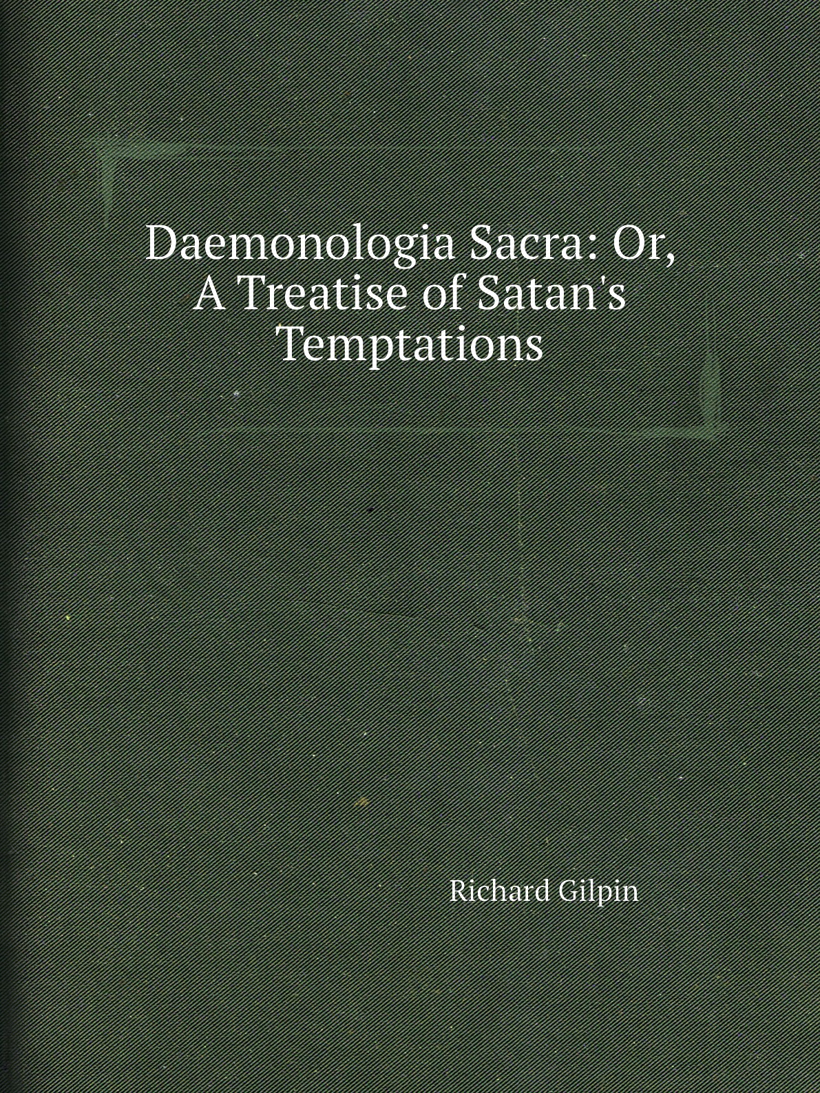 

Daemonologia Sacra: Or, A Treatise of Satan's Temptations