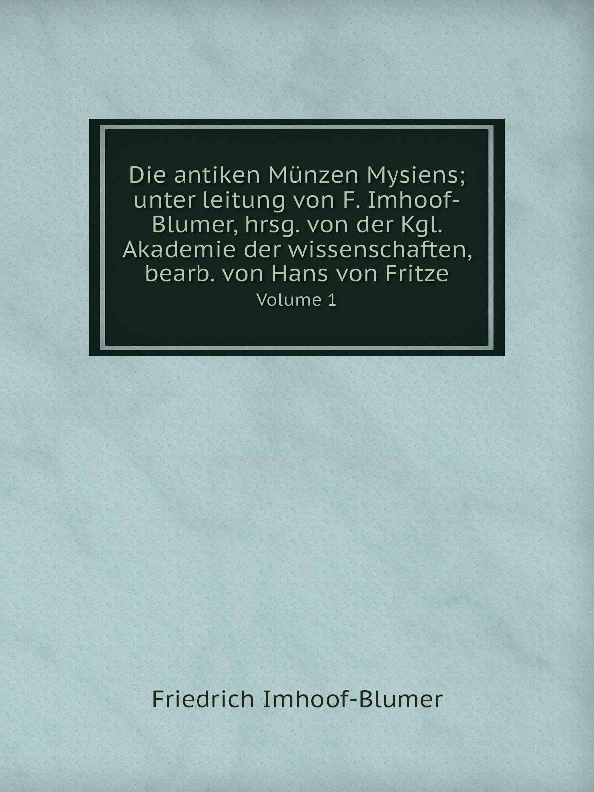 

Die antiken Munzen Mysiens; unter leitung von F. Imhoof-Blumer, hrsg. von der Kgl