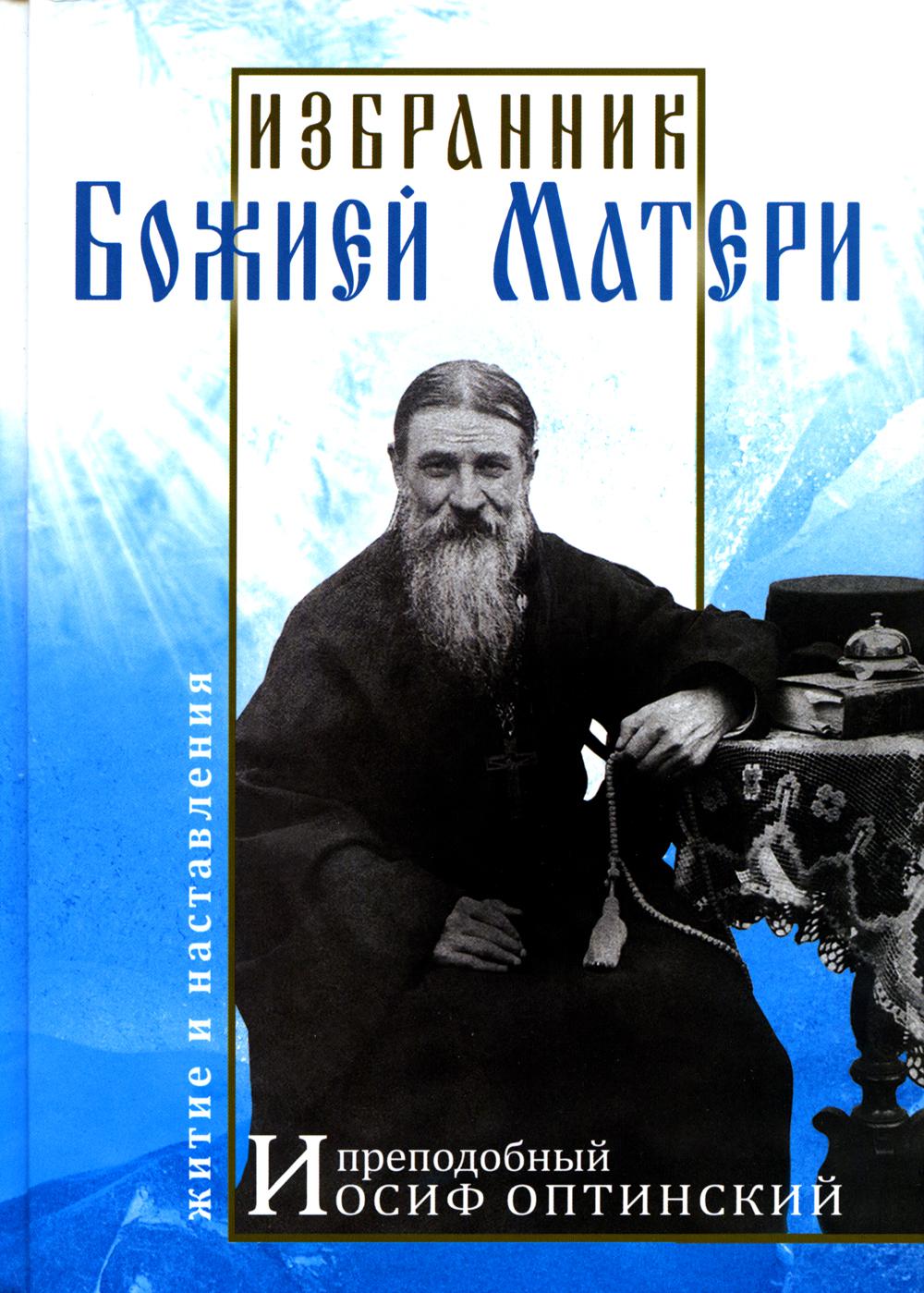 

Избранник Божией Матери. Преподобный Иосиф Оптинский: житие и наставления 3-е изд...