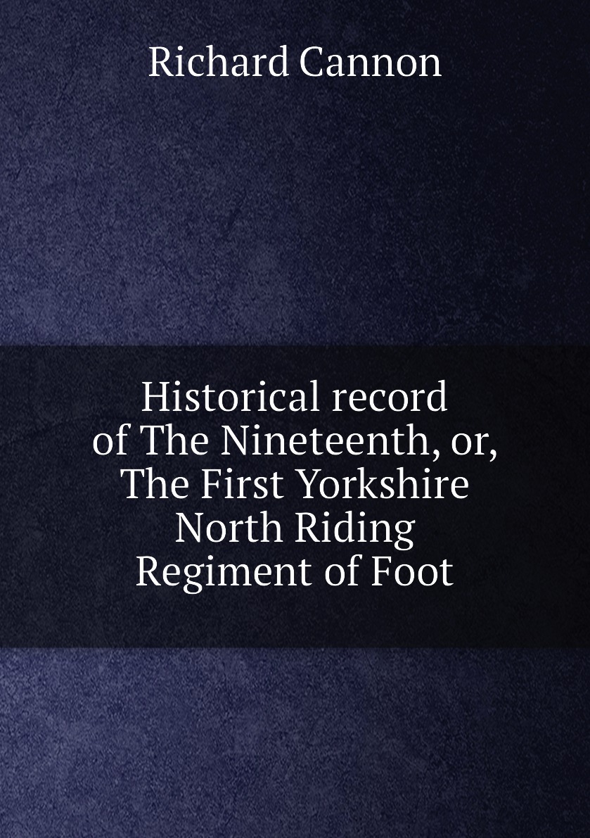 

Historical record of The Nineteenth, or, The First Yorkshire North Riding Regiment of Foot