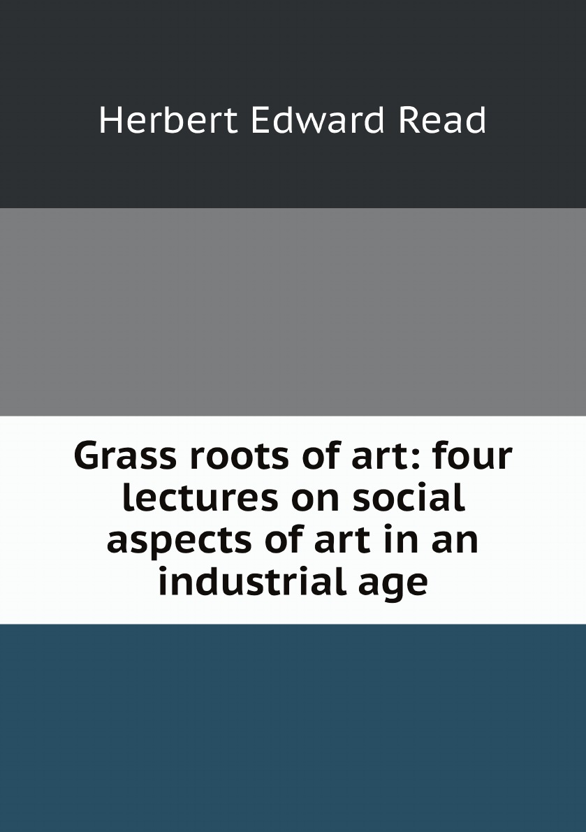 

Grass roots of art: four lectures on social aspects of art in an industrial age