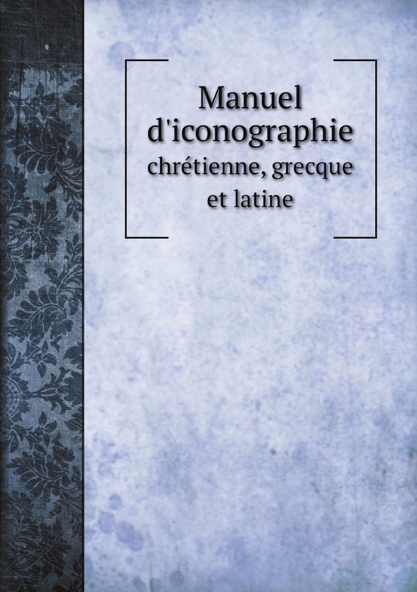 

Manuel d'iconographie chretienne, grecque et latine :avec une introduction et des notes