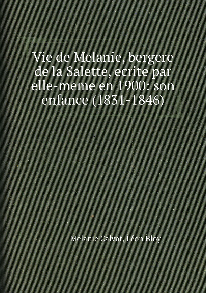 

Vie de Melanie,bergere de la Salette,ecrite par elle-meme en 1900:son enfance (1831-1846)