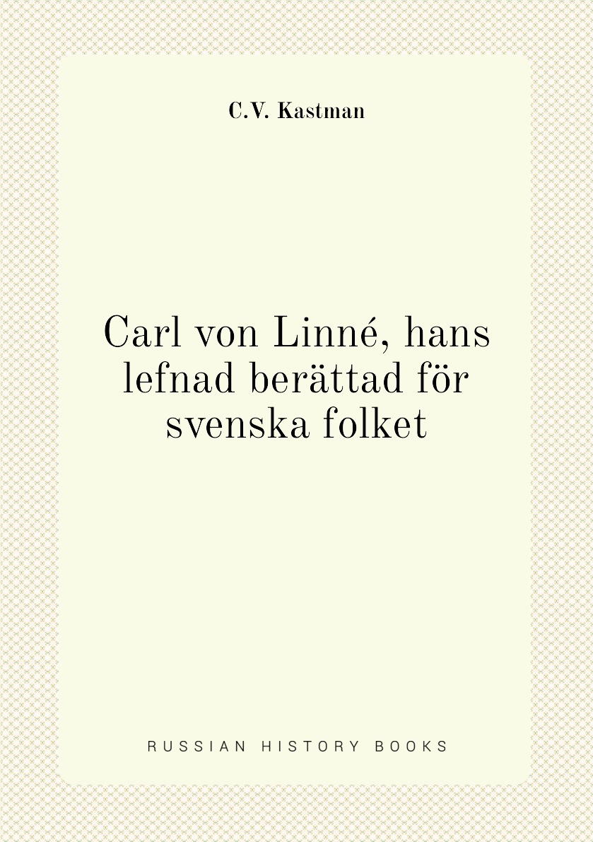 

Carl von Linne, hans lefnad berattad for svenska folket