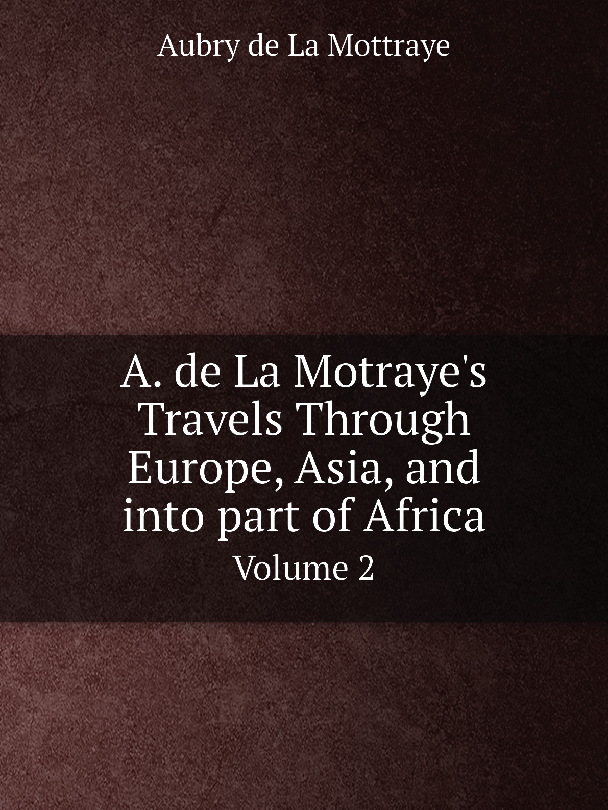 

A. de La Motraye's Travels Through Europe, Asia, and into part of Africa