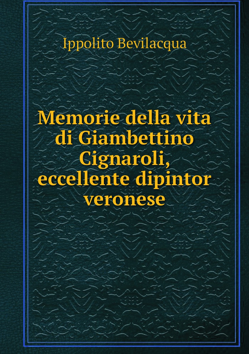 

Memorie della vita di Giambettino Cignaroli, eccellente dipintor veronese