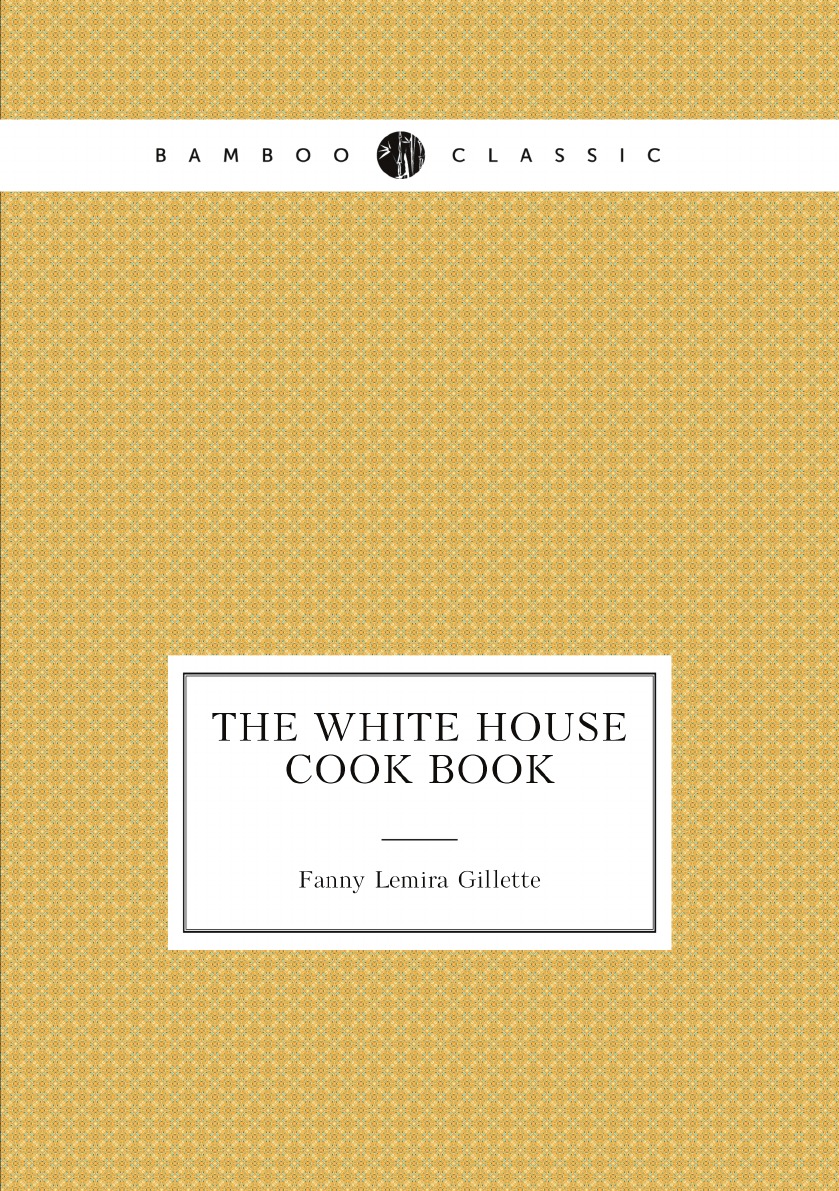 

The White House cook book :cooking, toilet and household recipes, menus,