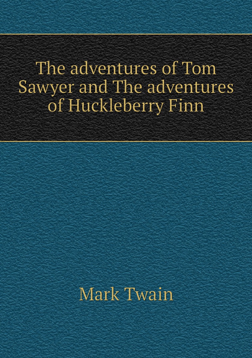 

The adventures of Tom Sawyer and The adventures of Huckleberry Finn