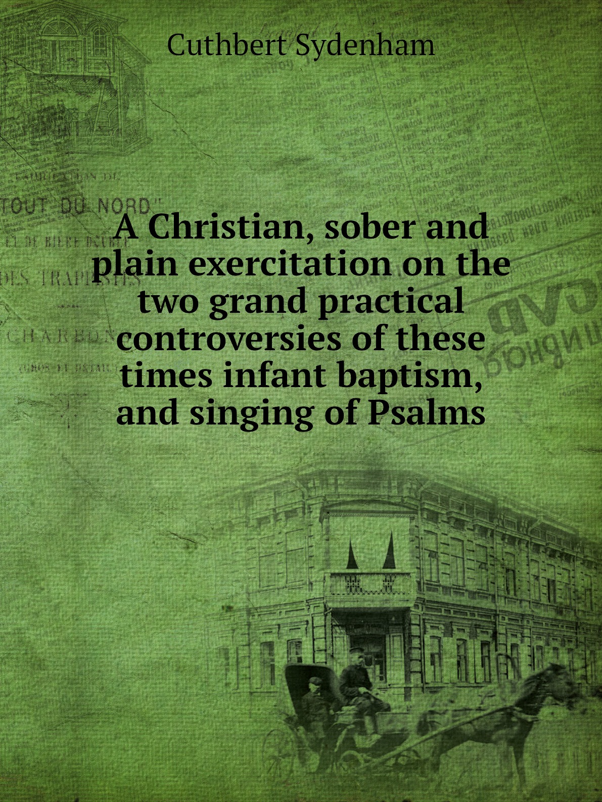 

A Christian, sober and plain exercitation on the two grand practical controversies