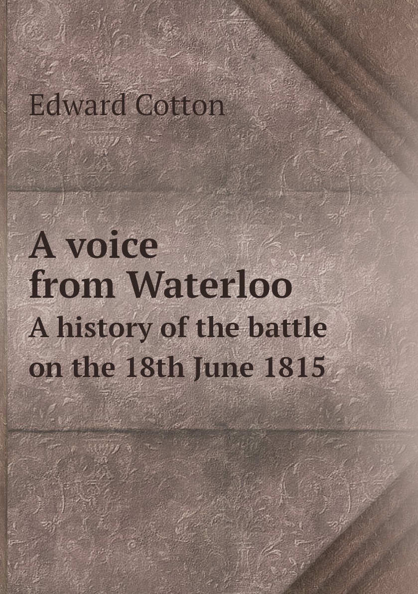 

A voice from Waterloo. A history of the battle on the 18th June 1815