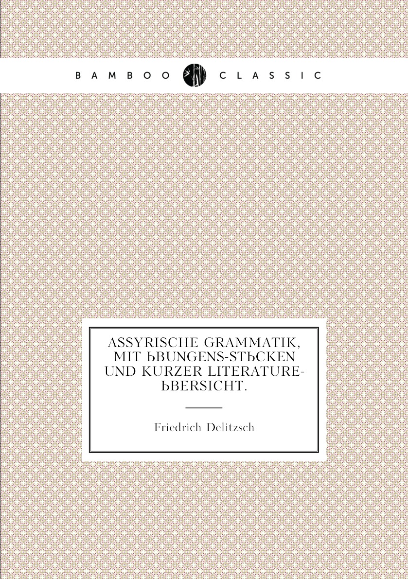 

Assyrische Grammatik, mit Ubungens-stucken und kurzer literature-ubersicht.