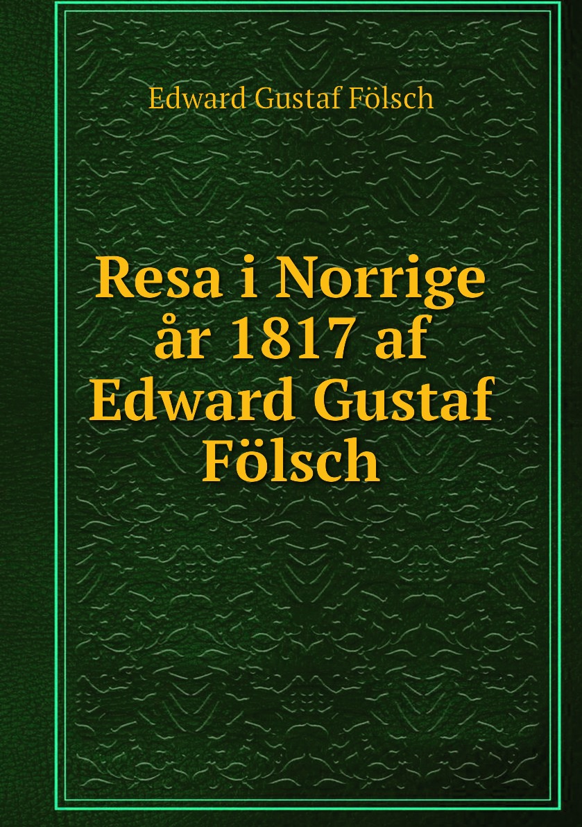 

Resa i Norrige ar 1817 af Edward Gustaf Folsch