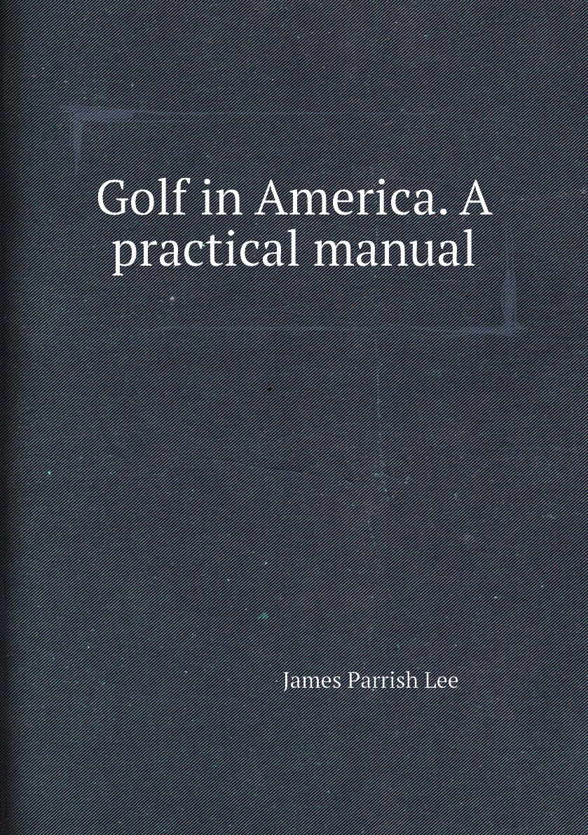 

Golf in America. A practical manual