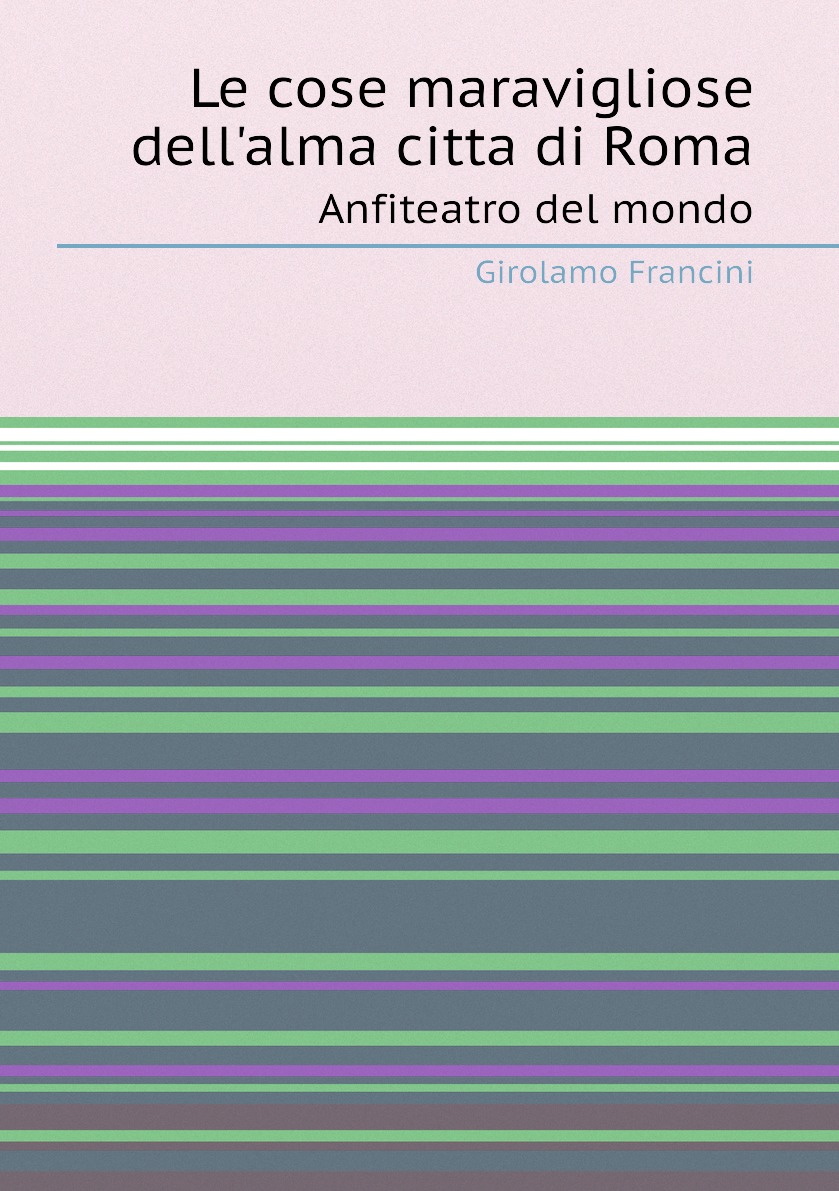 

Le cose maravigliose dell'alma citta di Roma