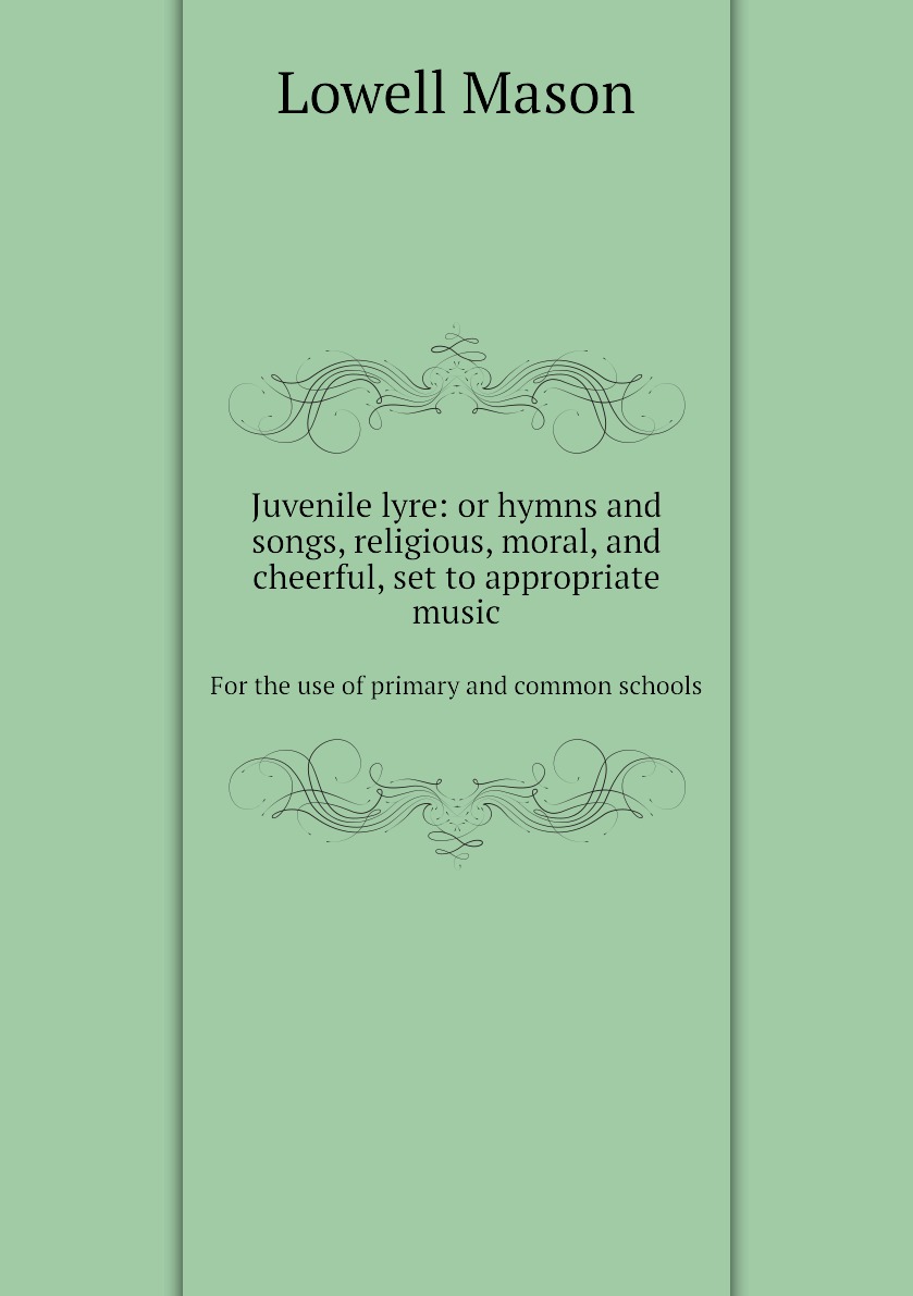 

Juvenile lyre:or hymns and songs,religious,moral,and cheerful,set to appropriate music