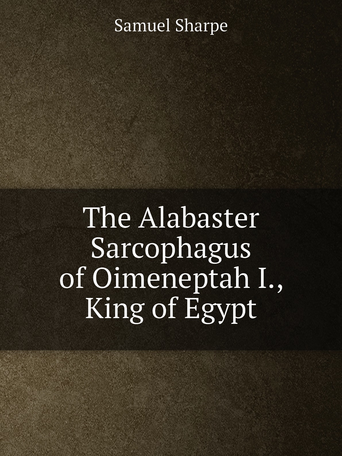 

The Alabaster Sarcophagus of Oimeneptah I., King of Egypt