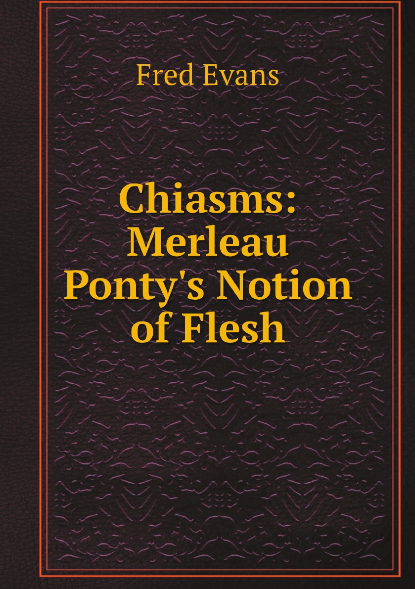 

Chiasms: Merleau Ponty's Notion of Flesh