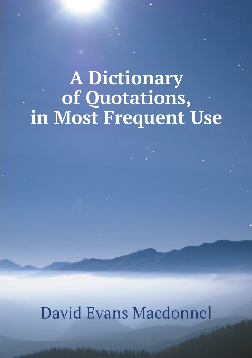 

A Dictionary of Quotations, in Most Frequent Use