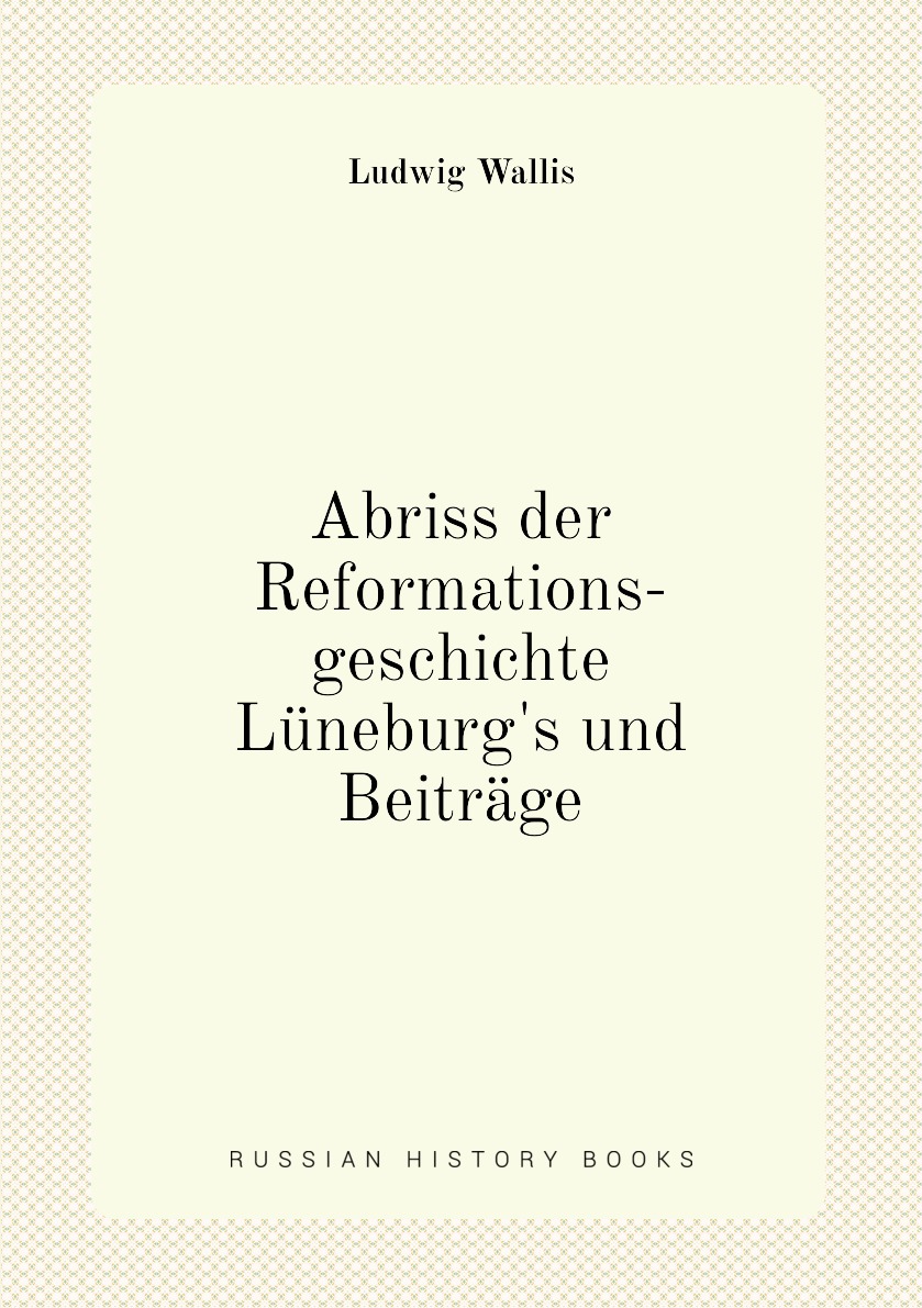 

Abriss der Reformations-geschichte Luneburg's und Beitrage