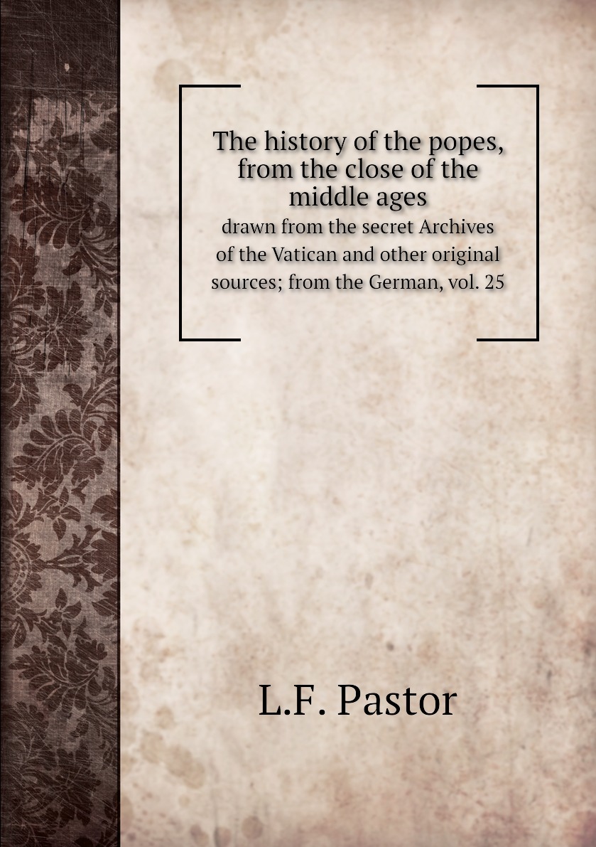 

The history of the popes, from the close of the middle ages
