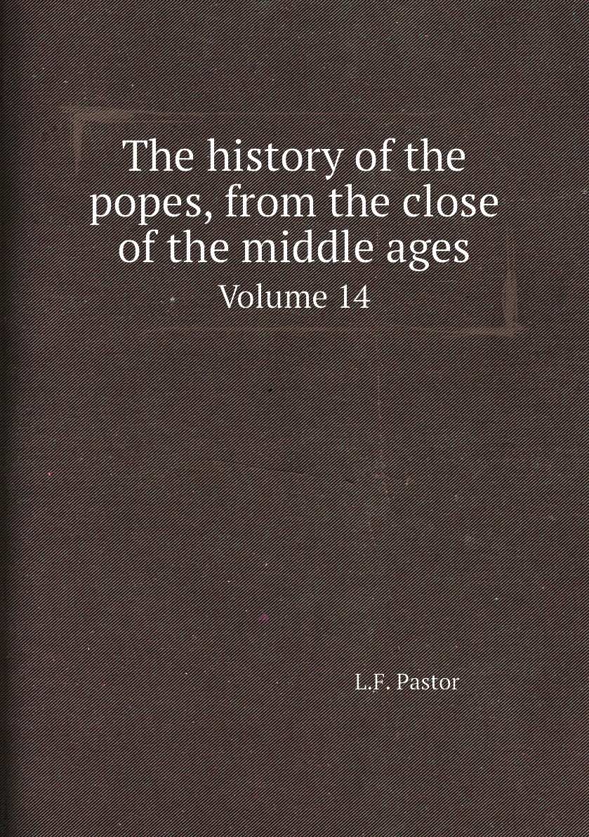

The history of the popes, from the close of the middle ages