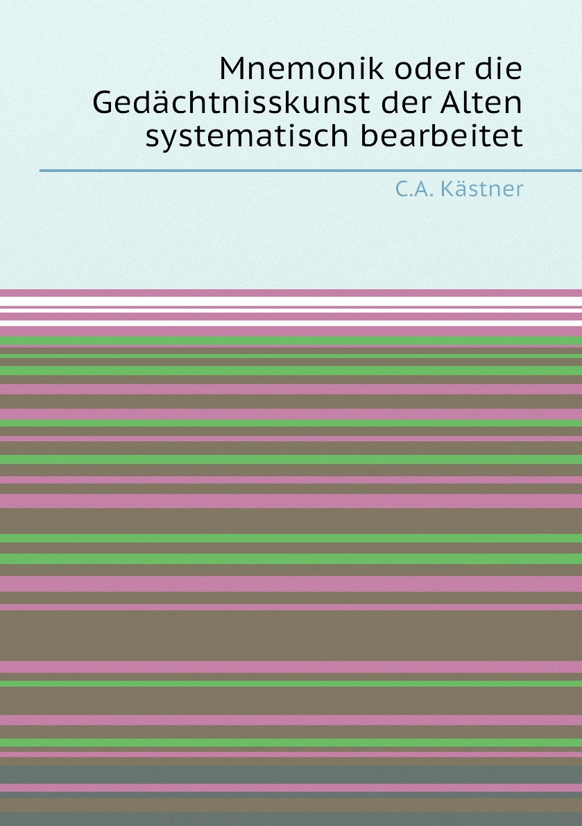 

Mnemonik oder die Gedachtnisskunst der Alten systematisch bearbeitet