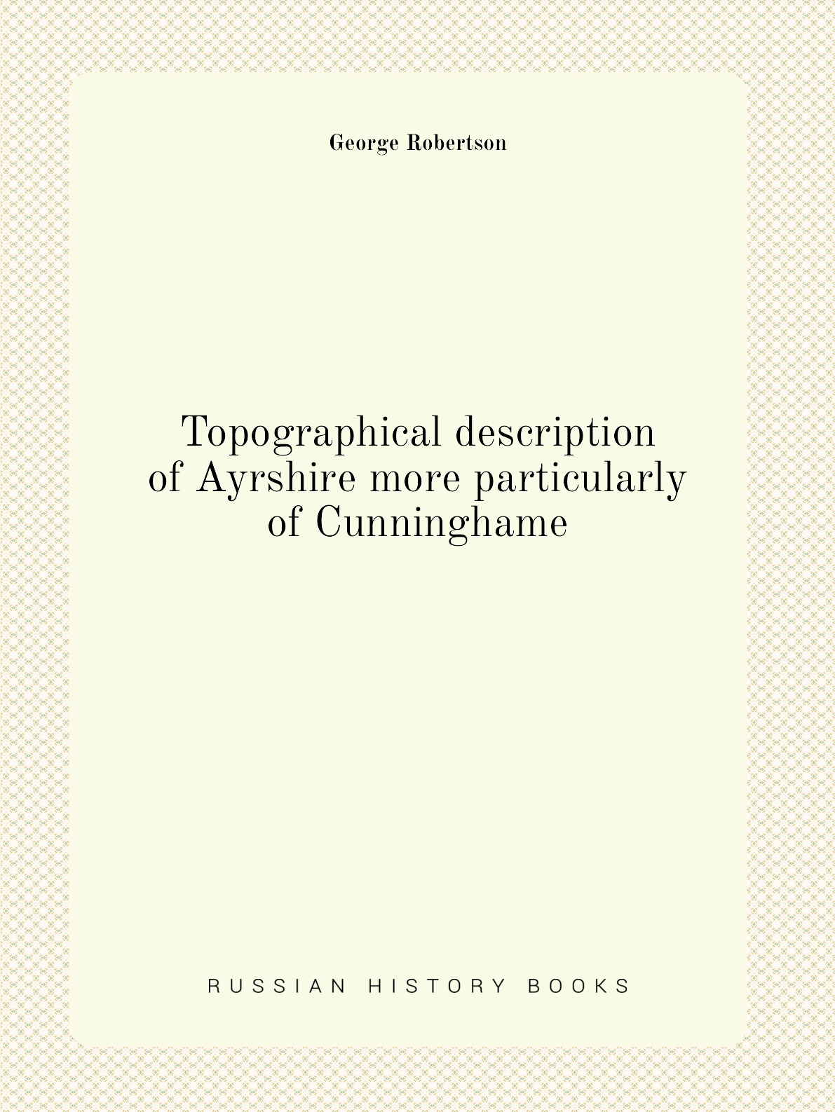 

Topographical description of Ayrshire more particularly of Cunninghame