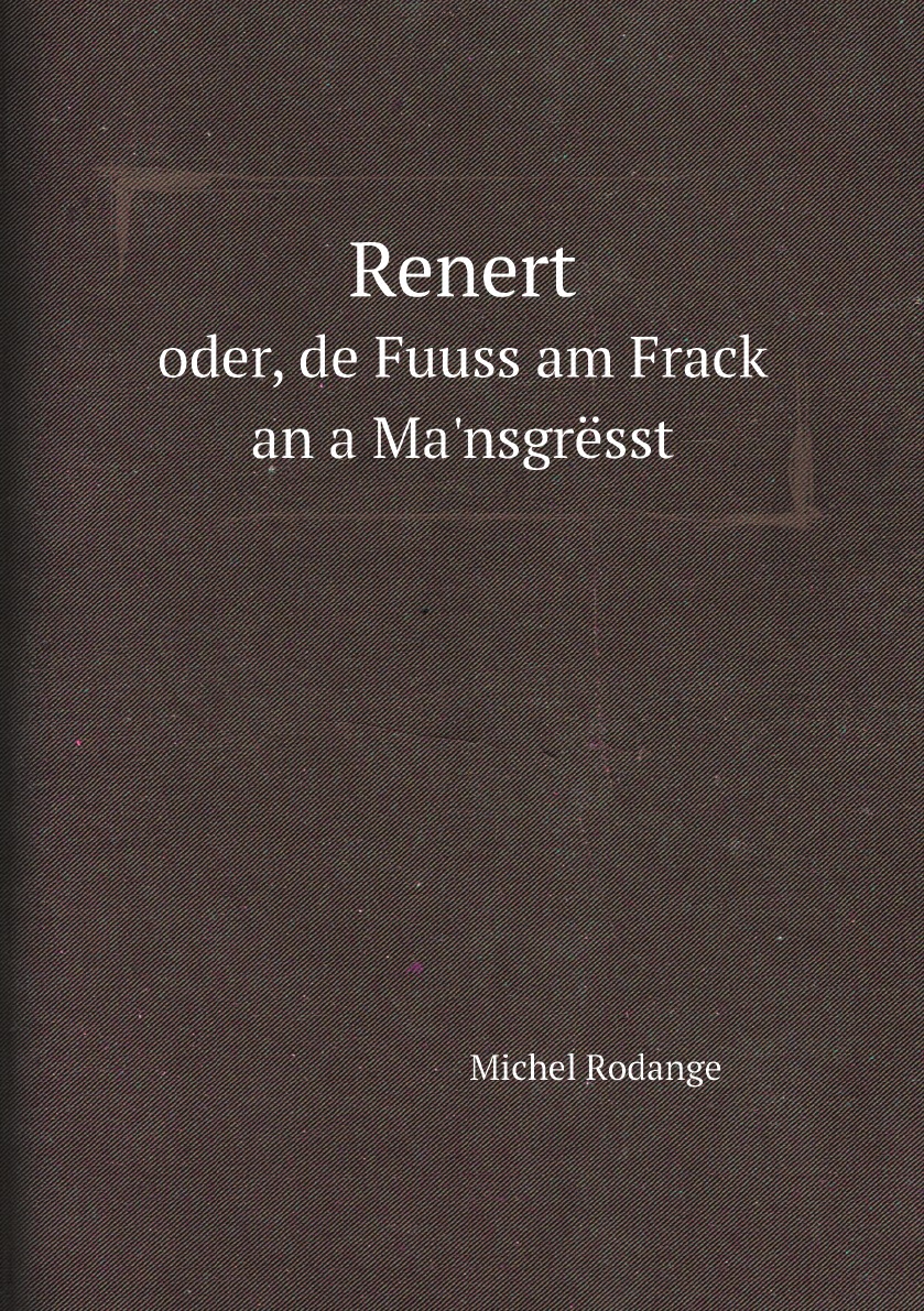 

Renert: oder, de Fuuss am Frack an a Ma'nsgresst