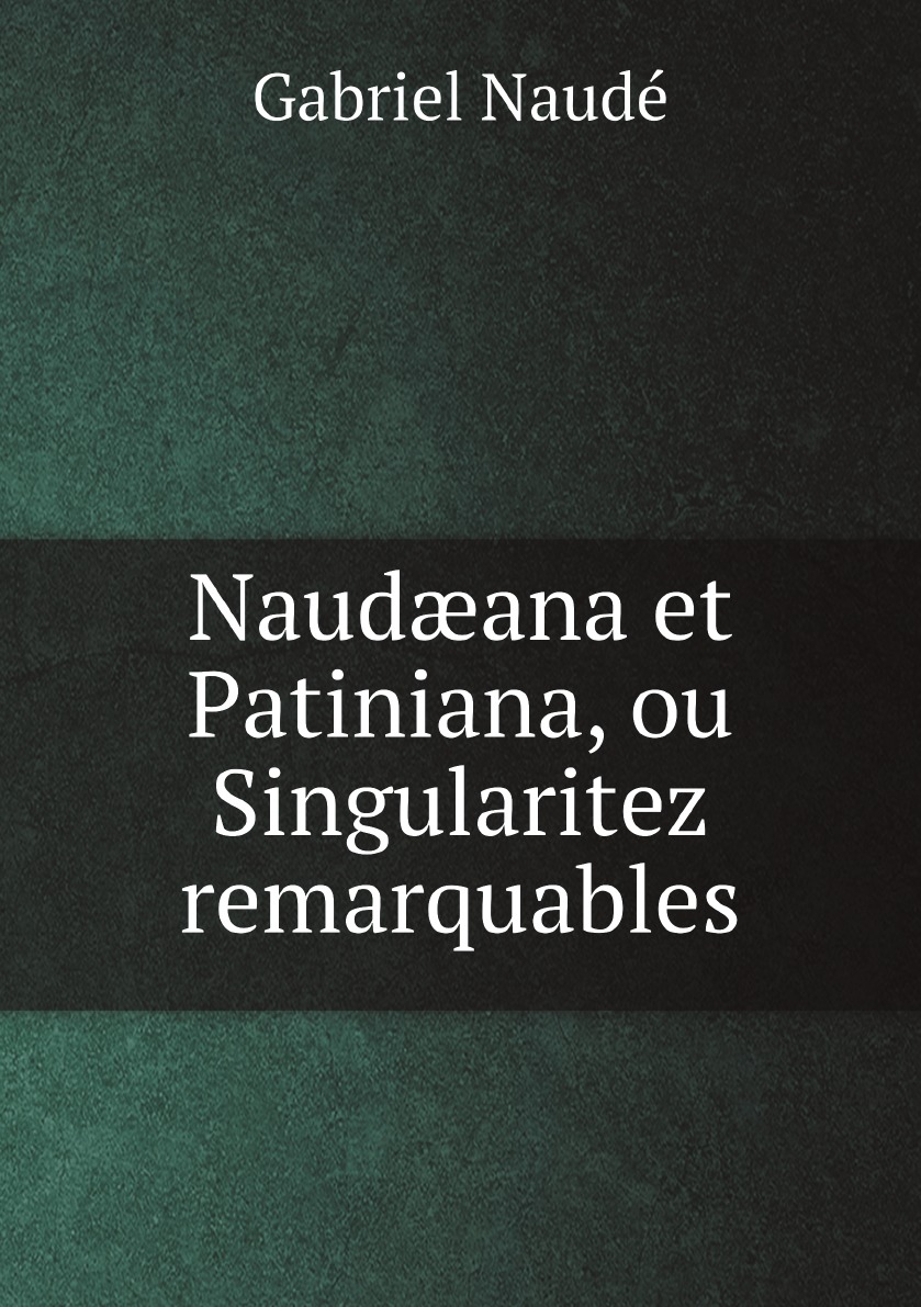 

Naudana et Patiniana, ou Singularitez remarquables
