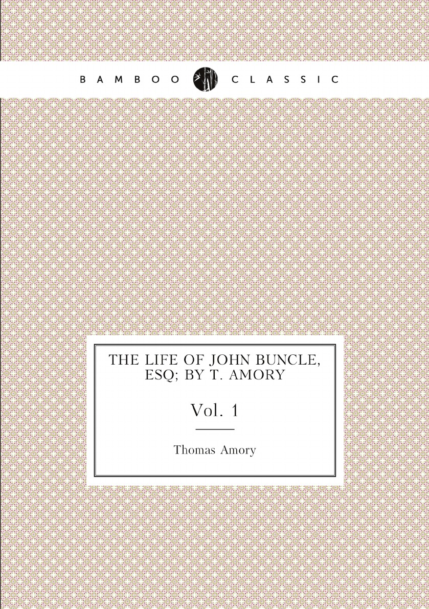 

The life of John Buncle, esq; by T. Amory