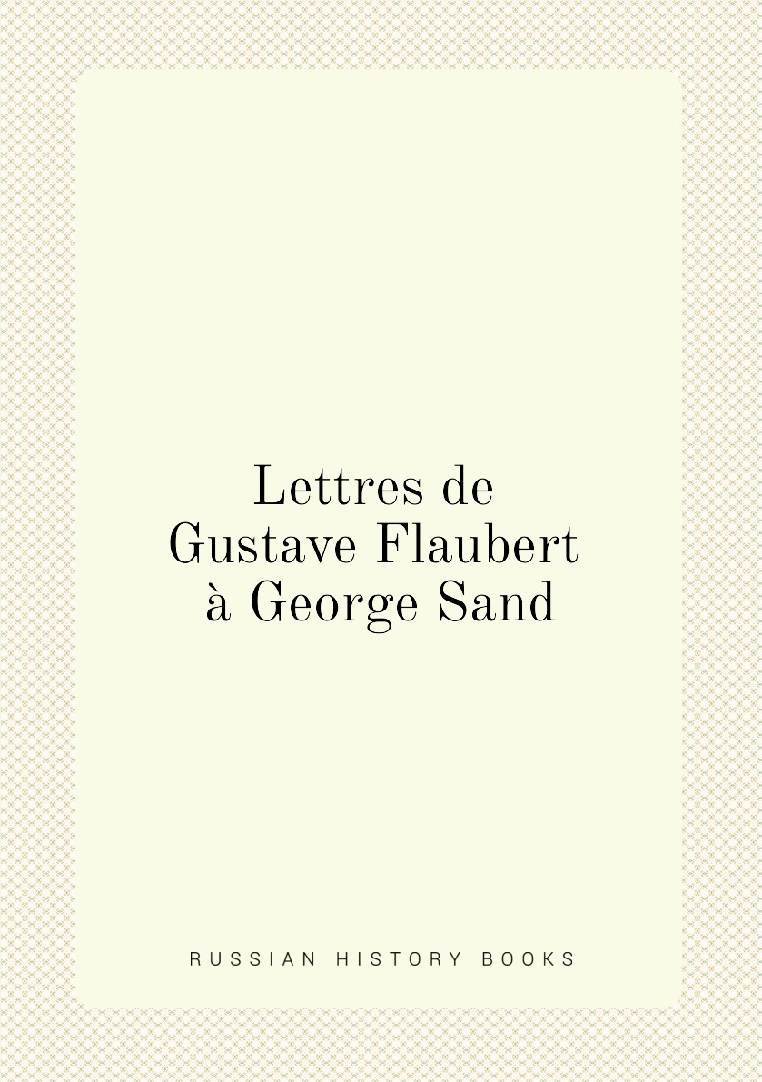 

Lettres de Gustave Flaubert a George Sand