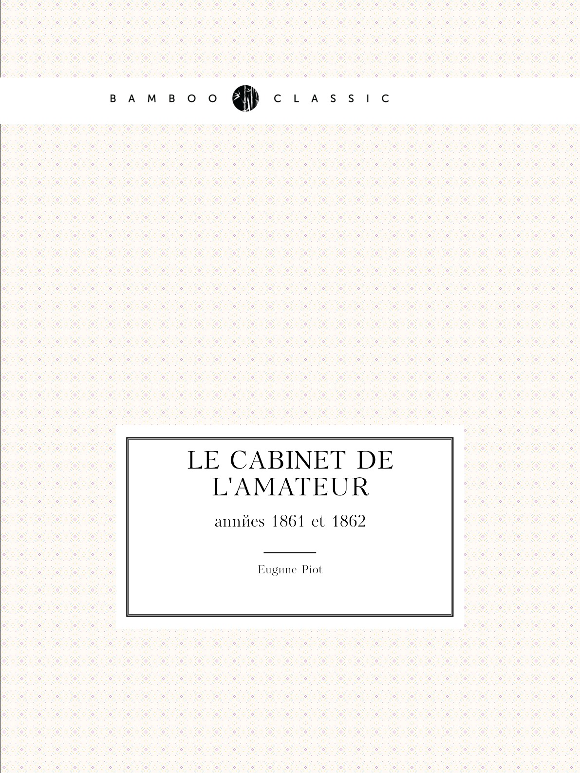 

Le cabinet de l'amateur: annees 1861 et 1862